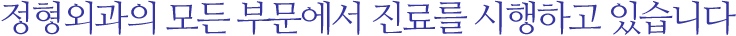 정형외과의 모든 부문에서 진료를 시행하고 있습니다